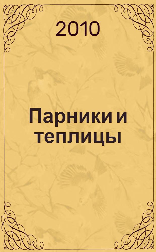 Парники и теплицы : устройство, строительство своими руками, выращивание рассады и овощей