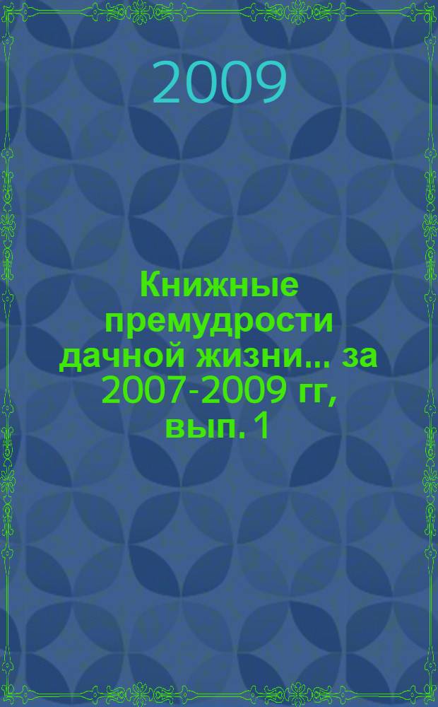 Книжные премудрости дачной жизни. ... за 2007-2009 гг, вып. 1