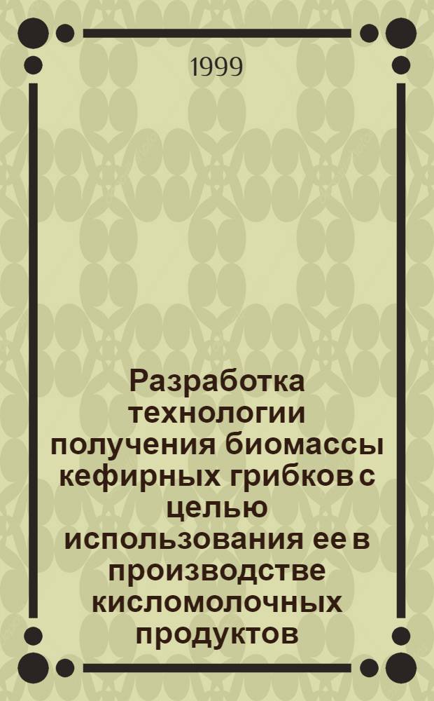 Разработка технологии получения биомассы кефирных грибков с целью использования ее в производстве кисломолочных продуктов : автореферат диссертации на соискание ученой степени к.т.н. : специальность 05.18.04
