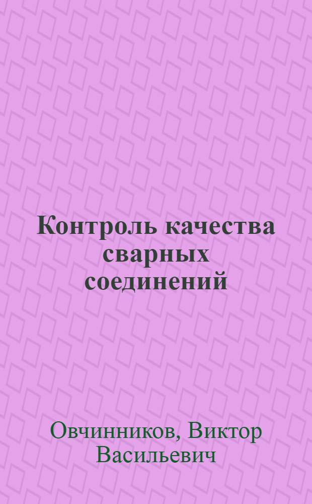 Контроль качества сварных соединений : учебник : для использования в учебном процессе образовательных учреждений среднего профессионального образования города Москвы
