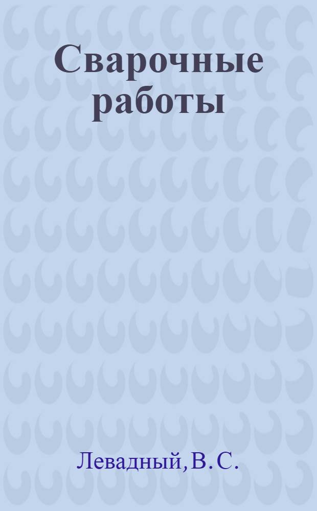 Сварочные работы : практическое пособие