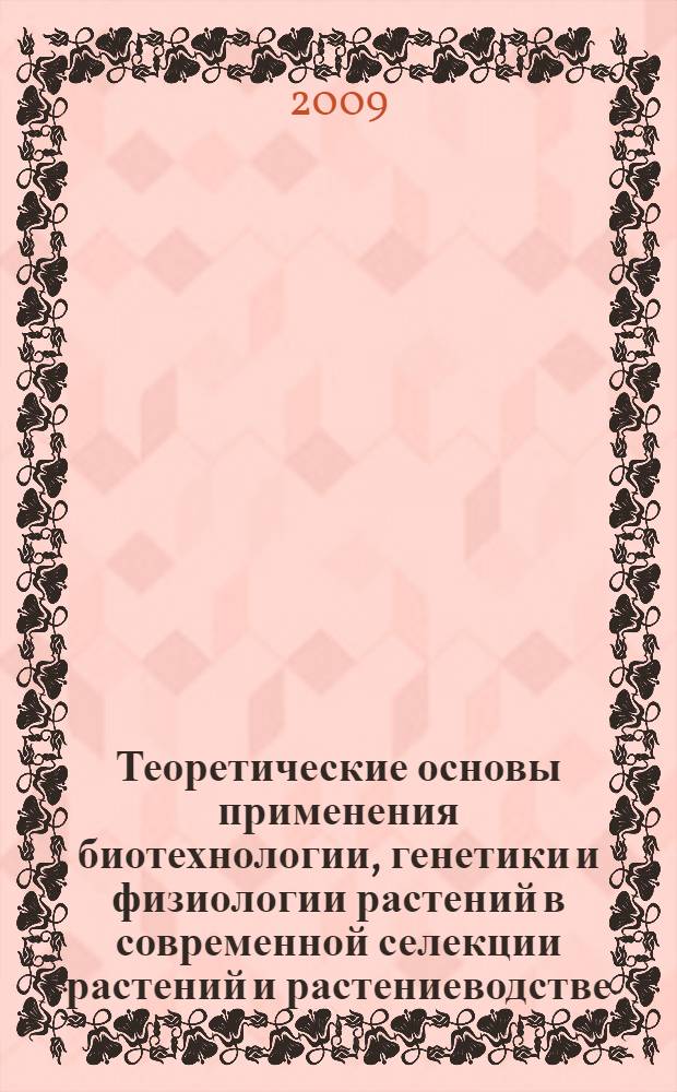 Теоретические основы применения биотехнологии, генетики и физиологии растений в современной селекции растений и растениеводстве : материалы Международной научно-практической конференции молодых ученых, Брянск, 29 июня - 8 июля 2009 г