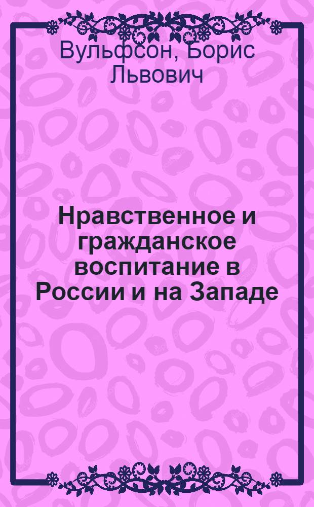 Нравственное и гражданское воспитание в России и на Западе : актуальные проблемы