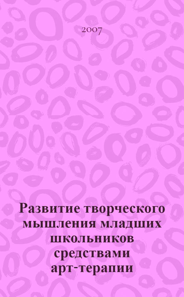 Развитие творческого мышления младших школьников средствами арт-терапии (на материале обучения иностранному языку) : автореф. дис. на соиск. учен. степ. канд. пед. наук : специальность 13.00.01 <общая педагогика>
