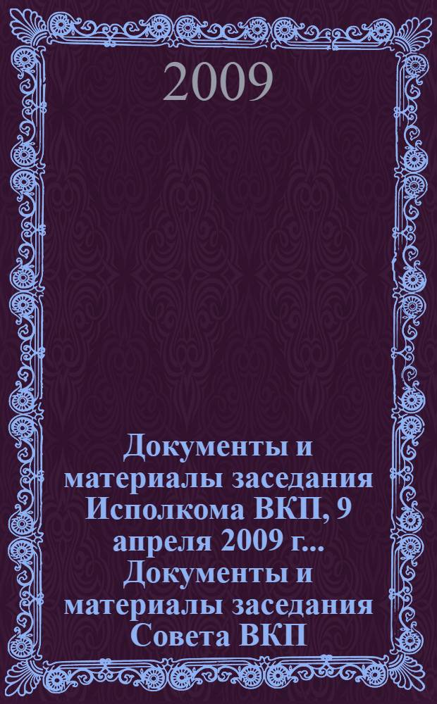Документы и материалы заседания Исполкома ВКП, 9 апреля 2009 г.. Документы и материалы заседания Совета ВКП, 10 апреля 2009 г.. Документы и материалы заседания Исполкома ВКП, 5 ноября 2009 г. : [к сб. в целом: Общественная орг. Всеобщая конфедерация профсоюзов международное профсоюзное объединение (ВКП)]