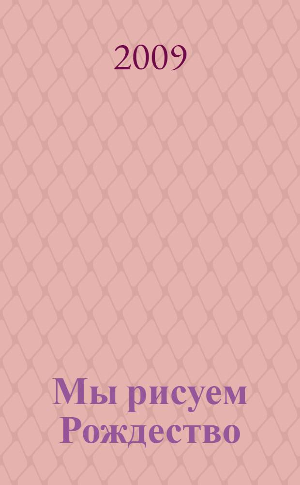 Мы рисуем Рождество : для детей от 5 лет: альбом для рисования и раскрашивания: программа обучения рисованию