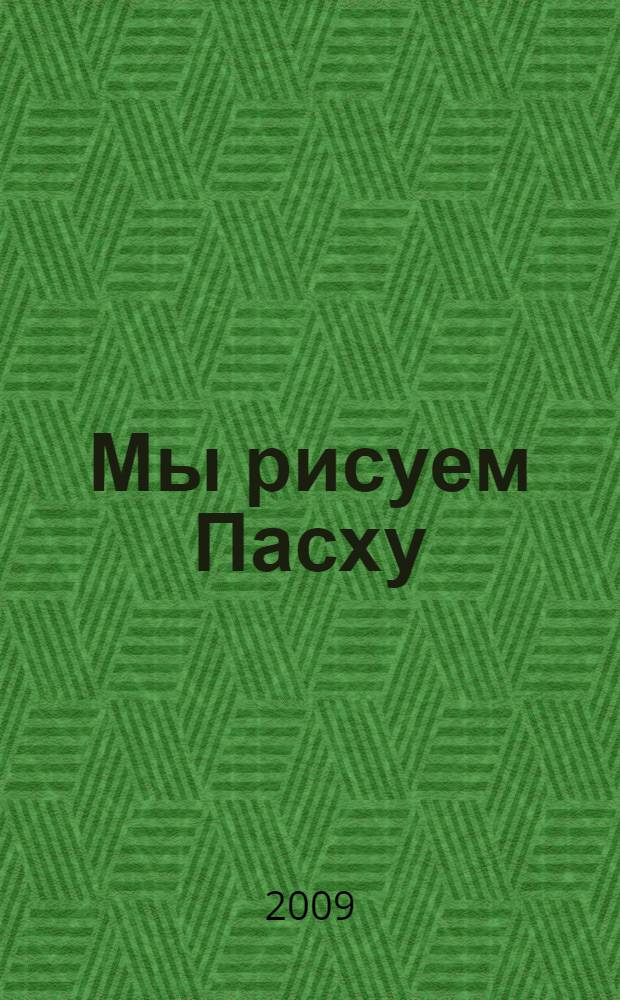 Мы рисуем Пасху : для детей от 5 лет: альбом для рисования и раскрашивания: программа обучения рисованию