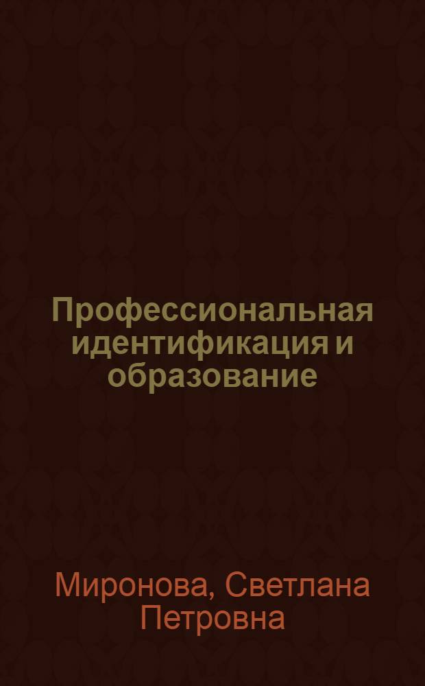 Профессиональная идентификация и образование: современные проблемы формирования профессионального сознания : монография