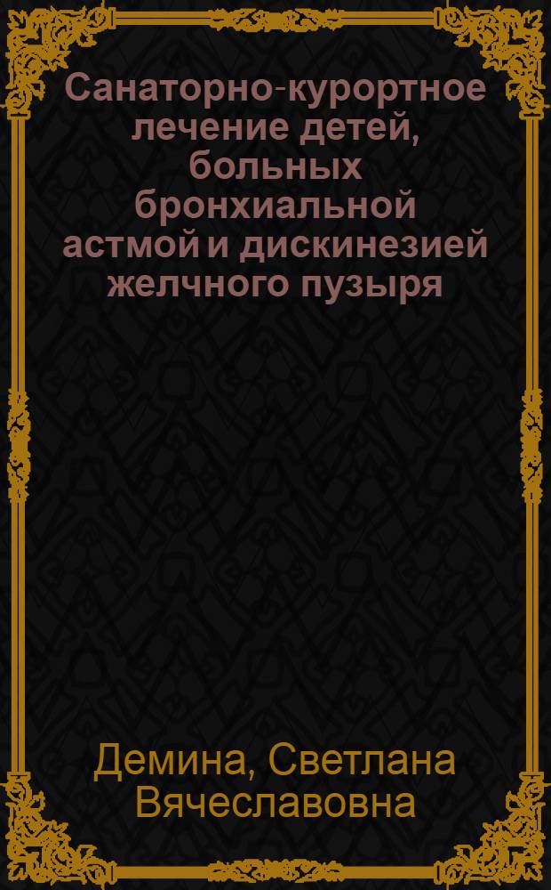 Санаторно-курортное лечение детей, больных бронхиальной астмой и дискинезией желчного пузыря : автореф. дис. на соиск. учен. степ. канд. мед. наук : специальность 14.00.51 <Восстановит. медицина, лечеб. физкультура и спортив. медицина, курортология и физиотерапия> : специальность 14.00.09 <Педиатрия>