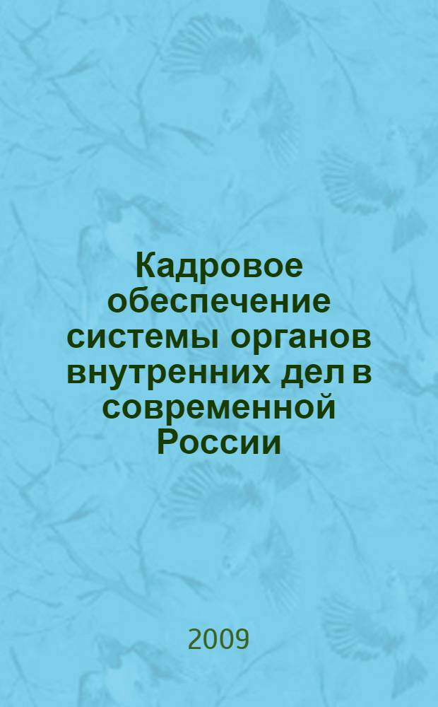 Кадровое обеспечение системы органов внутренних дел в современной России: теория и практика : монография