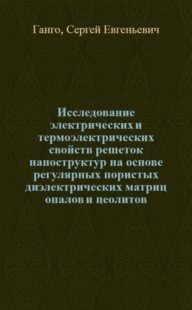 Исследование электрических и термоэлектрических свойств решеток наноструктур на основе регулярных пористых диэлектрических матриц опалов и цеолитов : автореф. дис. на соиск. учен. степ. канд. физ.-мат. наук : специальность 01.04.07 <Физика конденсир. состояния>