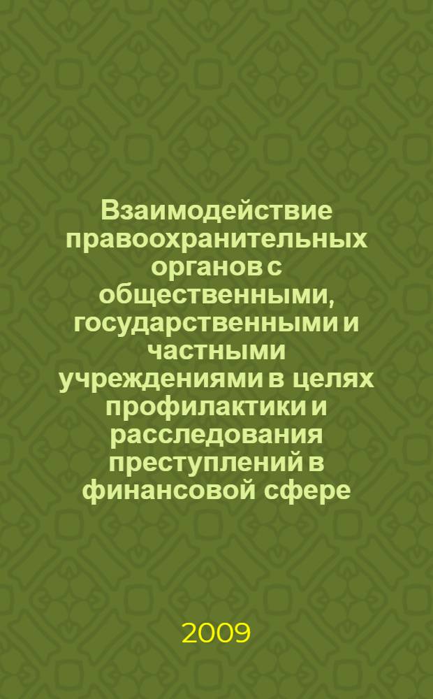 Взаимодействие правоохранительных органов с общественными, государственными и частными учреждениями в целях профилактики и расследования преступлений в финансовой сфере : автореф. дис. на соиск. учен. степ. канд. юрид. наук : специальность 12.00.09 <Уголов. процесс, криминалистика и судеб. экспертиза; оператив.-розыскная деятельность>