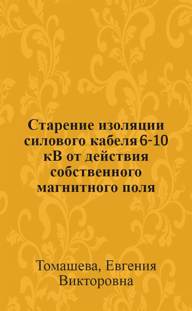 Старение изоляции силового кабеля 6-10 кВ от действия собственного магнитного поля : автореф. дис. на соиск. учен. степ. канд. техн. наук : специальность 05.26.01 <Охрана труда>