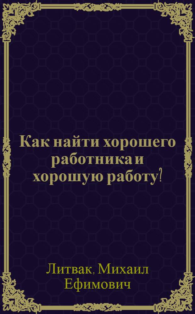 Как найти хорошего работника и хорошую работу? : учебное пособие