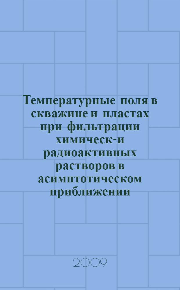 Температурные поля в скважине и пластах при фильтрации химически- и радиоактивных растворов в асимптотическом приближении : автореферат диссертации на соискание ученой степени д. ф.-м. н. : специальность 01.04.14 <Теплофизика и теоретическая теплотехника>