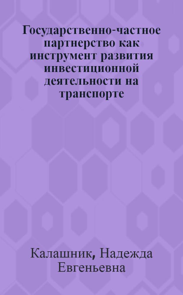 Государственно-частное партнерство как инструмент развития инвестиционной деятельности на транспорте : автореферат диссертации на соискание ученой степени кандидата экономических наук : специальность 08.00.05 <Экономика и управление народным хозяйством по отраслям и сферам деятельности>