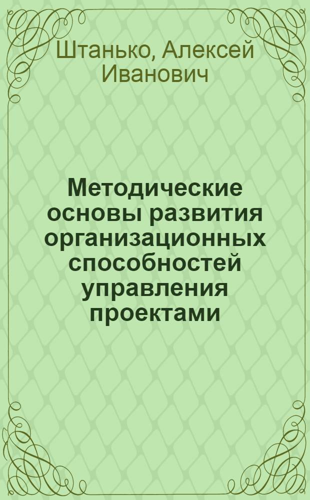 Методические основы развития организационных способностей управления проектами : автореферат диссертации на соискание ученой степени кандидата экономических наук : специальность 08.00.05 <Экономика и управление народным хозяйством по отраслям и сферам деятельности>