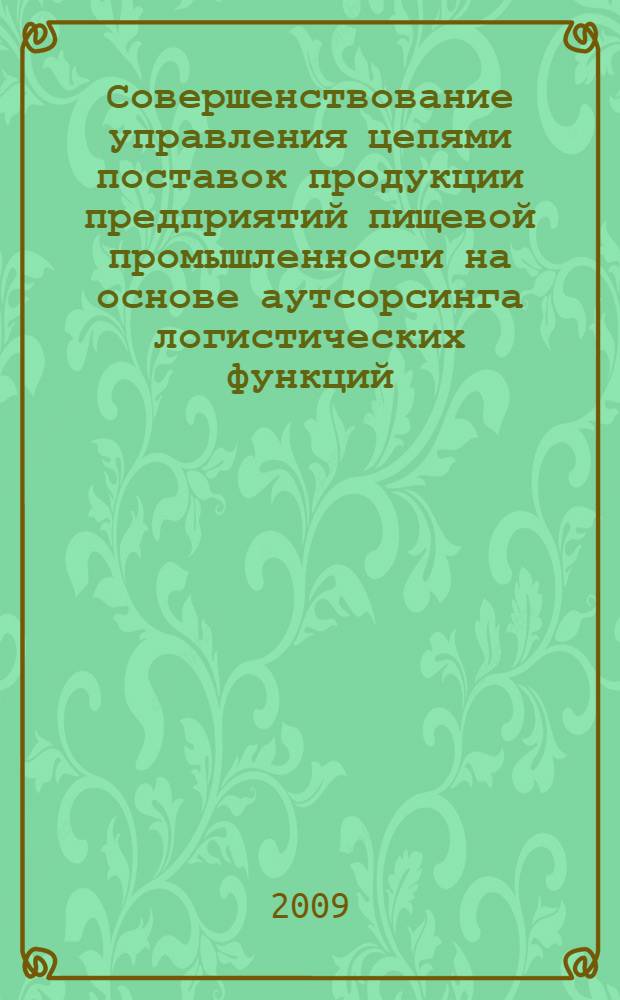 Совершенствование управления цепями поставок продукции предприятий пищевой промышленности на основе аутсорсинга логистических функций : автореферат диссертации на соискание ученой степени кандидата экономических наук : специальность 08.00.05 <Экономика и управление народным хозяйством по отраслям и сферам деятельности>