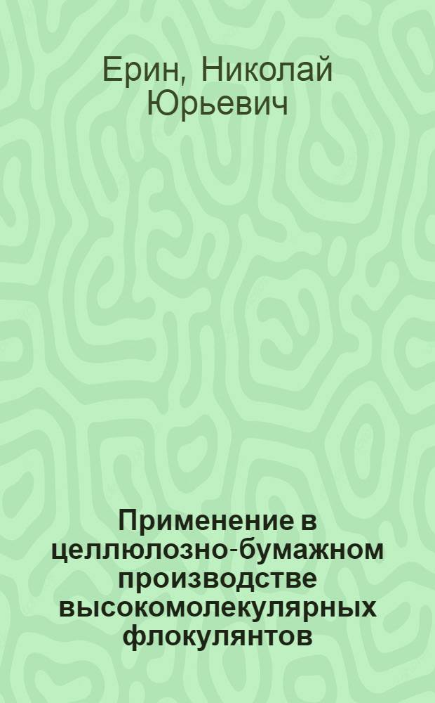 Применение в целлюлозно-бумажном производстве высокомолекулярных флокулянтов : автореферат диссертации на соискание ученой степени к.т.н. : специальность 05.21.03