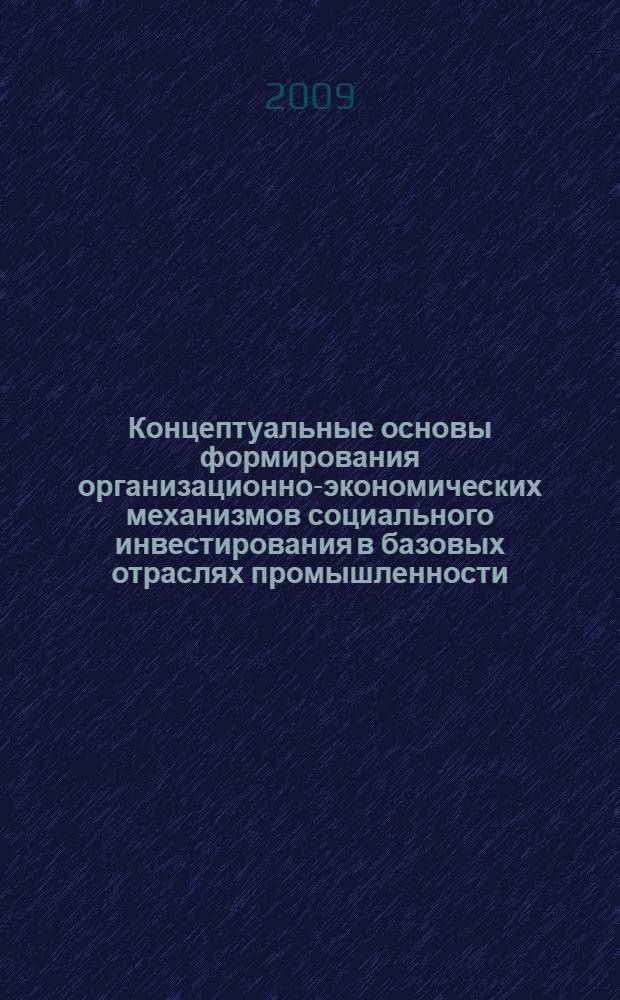 Концептуальные основы формирования организационно-экономических механизмов социального инвестирования в базовых отраслях промышленности : автореферат диссертации на соискание ученой степени доктора экономических наук : специальность 08.00.05 <Экономика и управление народным хозяйством по отраслям и сферам деятельности>