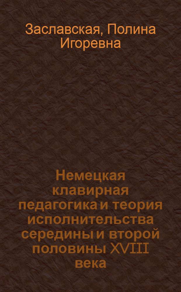 Немецкая клавирная педагогика и теория исполнительства середины и второй половины XVIII века : автореферат диссертации на соискание ученой степени кандидата искусствоведения : специальность 17.00.02 <Музыкальное искусство>