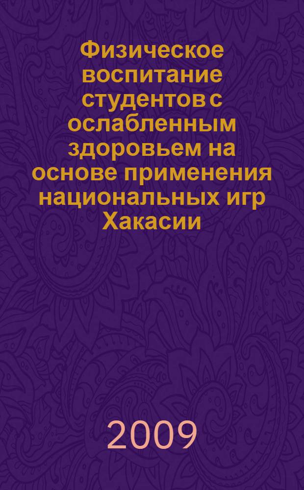 Физическое воспитание студентов с ослабленным здоровьем на основе применения национальных игр Хакасии : автореферат диссертации на соискание ученой степени к. п. н. : специальность 13.00.04 <Теория и методика физического воспитания, спортивной тренировки, оздоровительной и адаптивной физической культуры>