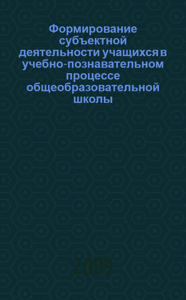 Формирование субъектной деятельности учащихся в учебно-познавательном процессе общеобразовательной школы : автореферат диссертации на соискание ученой степени к. п. н. : специальность 13.00.01 <Общая педагогика, история педагогики и образования>