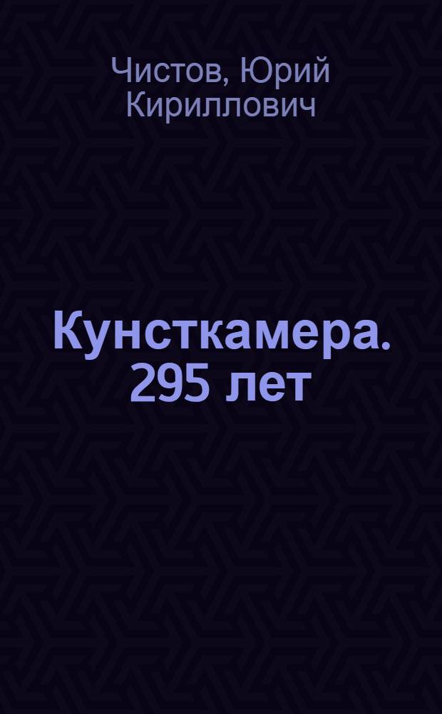 Кунсткамера. 295 лет : Музей антропологии и этнографии имени Петра Великого : история, исследования, коллекции