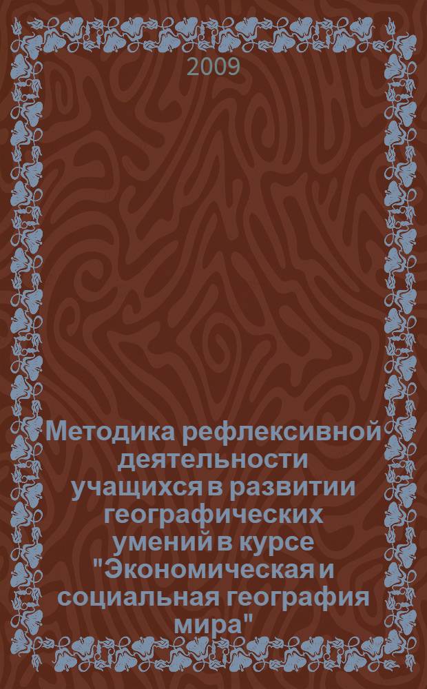 Методика рефлексивной деятельности учащихся в развитии географических умений в курсе "Экономическая и социальная география мира" : автореферат диссертации на соискание ученой степени к. п. н. : специальность 13.00.02 <Теория и методика обучения и воспитания по областям и уровням образования>