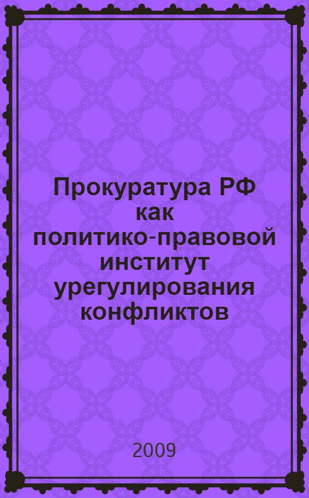 Прокуратура РФ как политико-правовой институт урегулирования конфликтов : (на примере Ярославской, Владимирской и Тверской областей) : автореферат диссертации на соискание ученой степени к. полит. н. : специальность 23.00.02 <Политические институты, этнополитическая конфликтология, национальные и политические процессы и технологии>