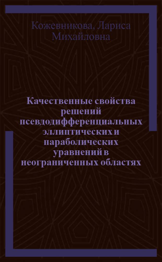 Качественные свойства решений псевдодифференциальных эллиптических и параболических уравнений в неограниченных областях : автореферат диссертации на соискание ученой степени д. ф.-м. н. : специальность 01.01.02 <Дифференциальные уравнения>