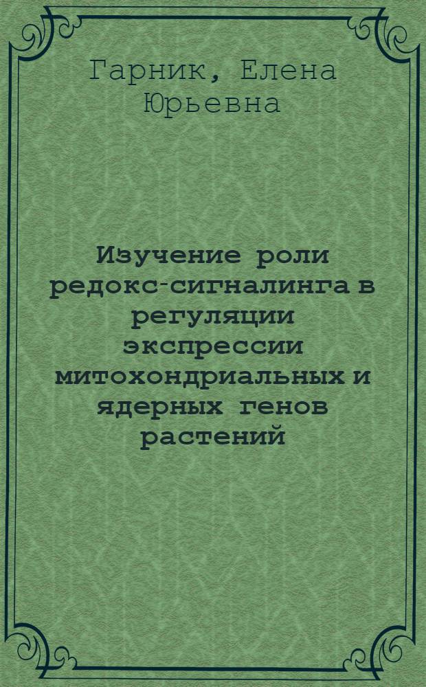 Изучение роли редокс-сигналинга в регуляции экспрессии митохондриальных и ядерных генов растений : автореферат диссертации на соискание ученой степени к. б. н. : специальность 03.00.12 <Физиология и биохимия растений>