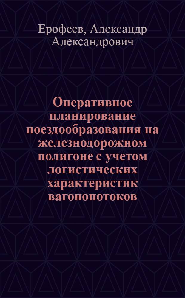 Оперативное планирование поездообразования на железнодорожном полигоне с учетом логистических характеристик вагонопотоков : автореферат диссертации на соискание ученой степени к.т.н. : специальность 05.22.08