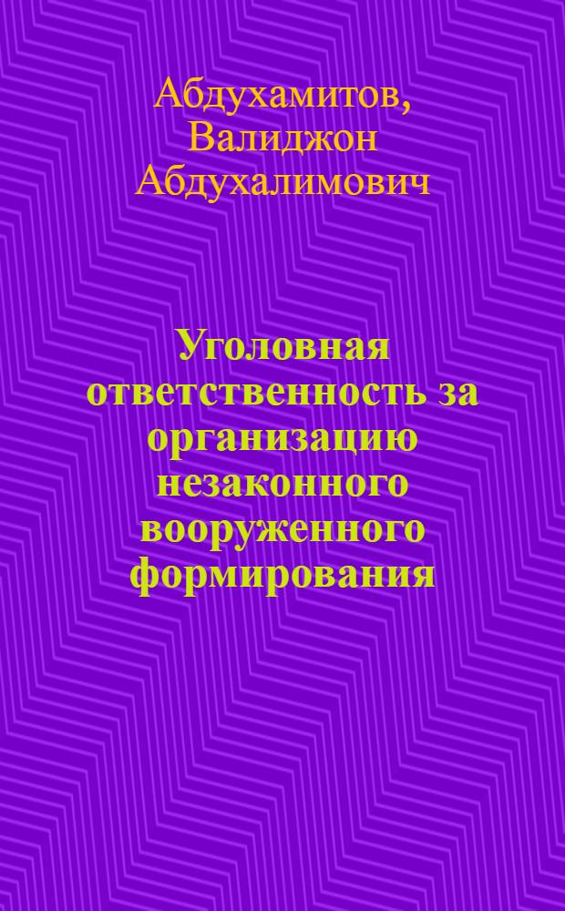Уголовная ответственность за организацию незаконного вооруженного формирования (на материалах республики Таджикистан) : автореферат диссертации на соискание ученой степени к.ю.н. : специальность 12.00.08
