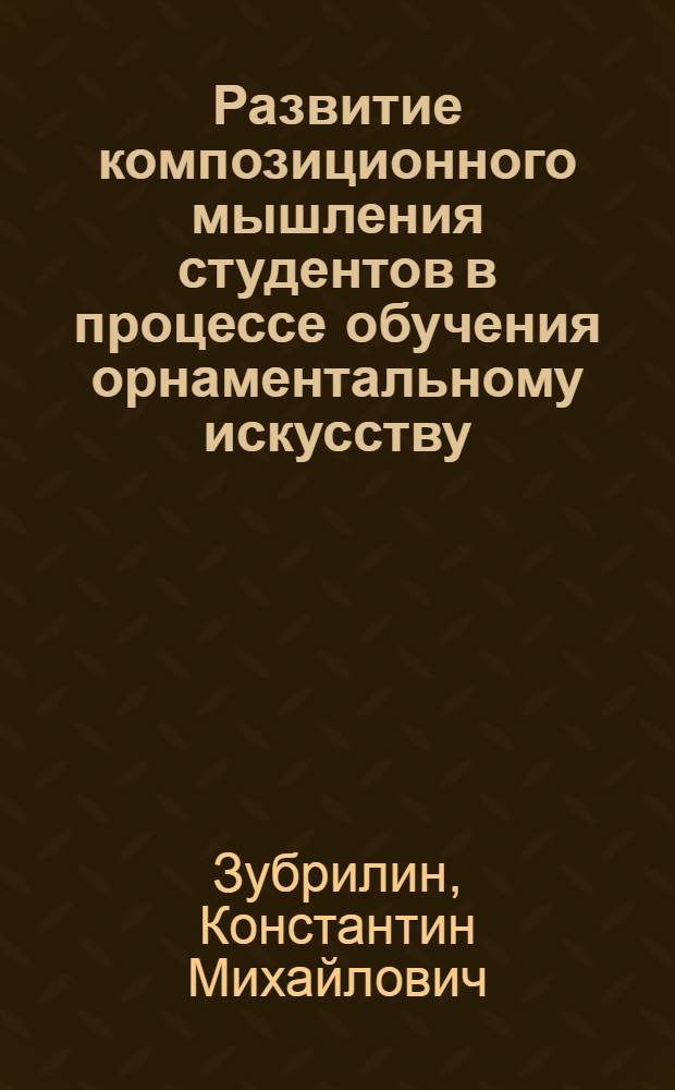 Развитие композиционного мышления студентов в процессе обучения орнаментальному искусству : автореферат диссертации на соискание ученой степени к. п. н. : специальность 13.00.02 <Теория и методика обучения и воспитания по областям и уровням образования>