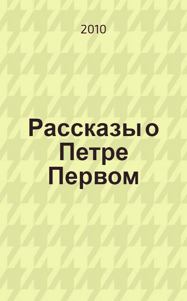 Рассказы о Петре Первом : для младшего школьного возраста