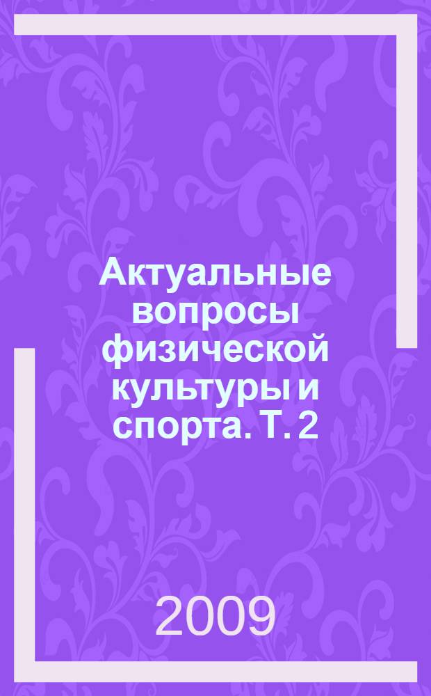 Актуальные вопросы физической культуры и спорта. Т. 2