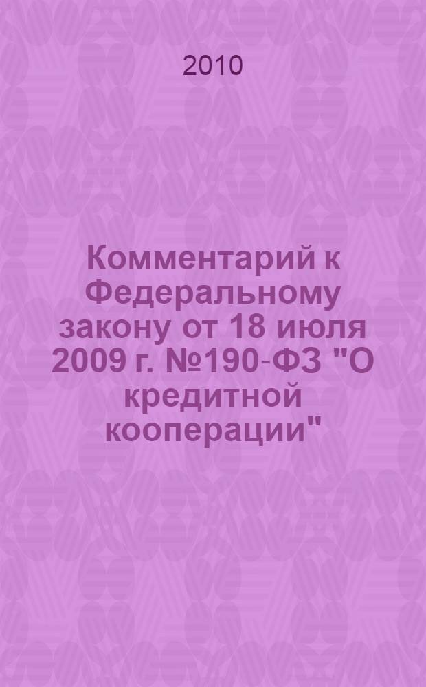 Комментарий к Федеральному закону от 18 июля 2009 г. № 190-ФЗ "О кредитной кооперации" : постатейный комментарий к Федеральному закону : кредитная кооперация как новая форма кредитования, саморегулирование кредитных кооперативов, новый договор передачи личных сбережений, особенности бухучета в кредитных кооперативах