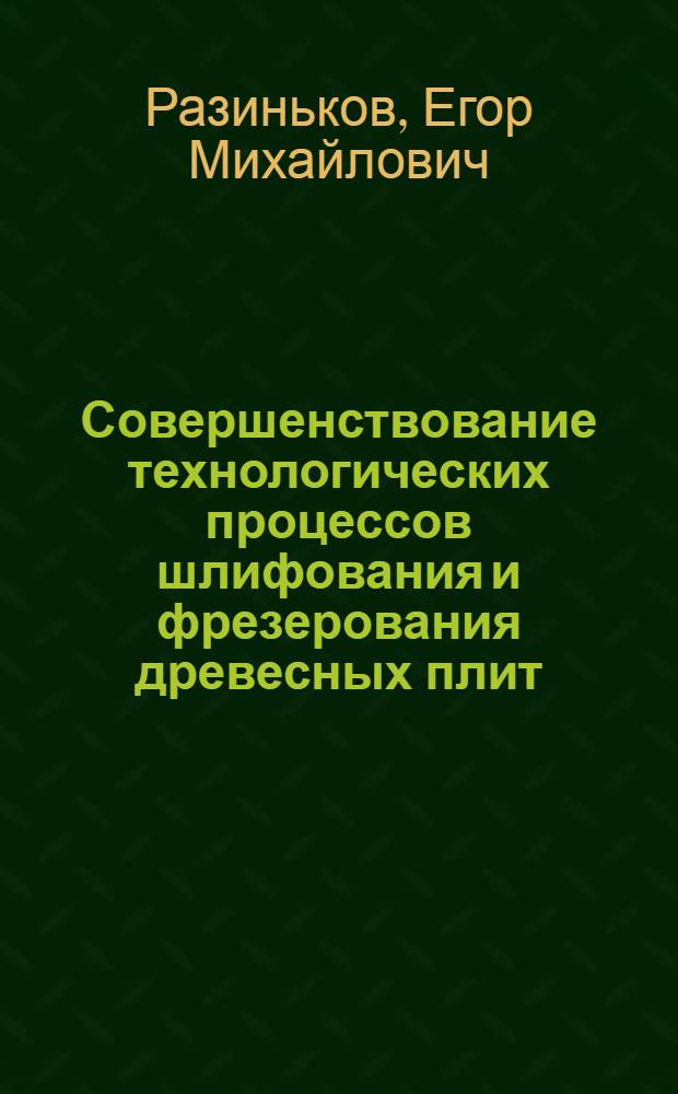 Совершенствование технологических процессов шлифования и фрезерования древесных плит : монография