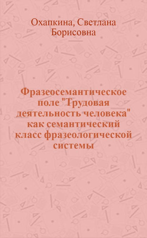 Фразеосемантическое поле "Трудовая деятельность человека" как семантический класс фразеологической системы : (на материале современного французского языка) : монография