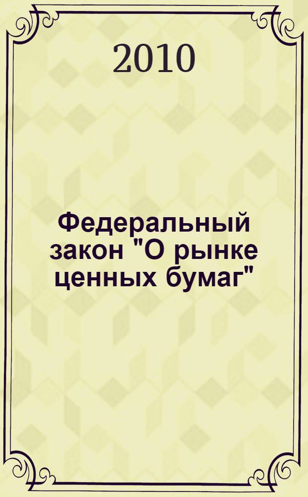 Федеральный закон "О рынке ценных бумаг" : от 22 апреля 1996 года N° 39-Ф3 : (в ред. Федеральных законов от 26.11.1998 N° 182-Ф3 и др.)
