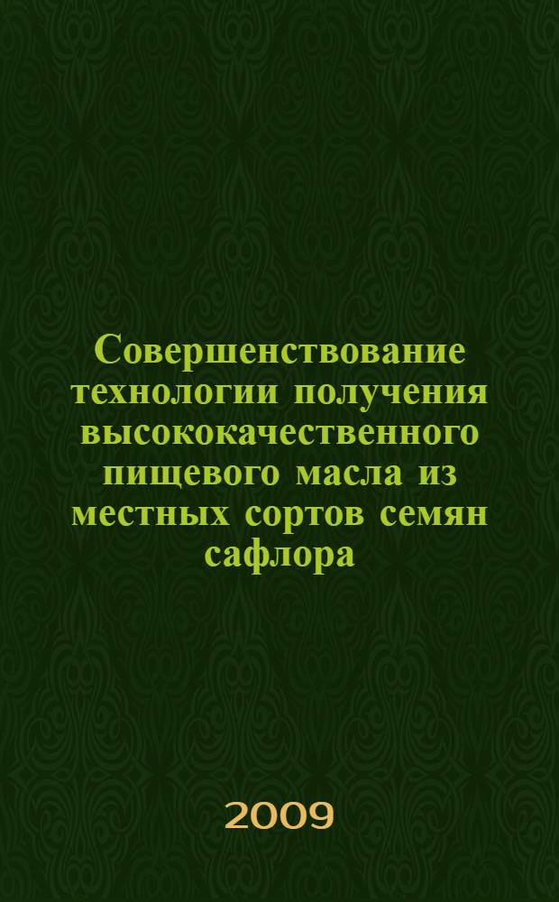 Совершенствование технологии получения высококачественного пищевого масла из местных сортов семян сафлора : автореферат диссертации на соискание ученой степени к.т.н. : специальность 05.18.06