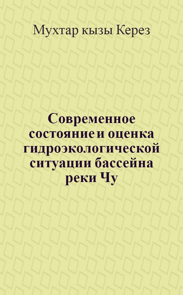 Современное состояние и оценка гидроэкологической ситуации бассейна реки Чу : автореферат диссертации на соискание ученой степени к.г.н. : специальность 25.00.36