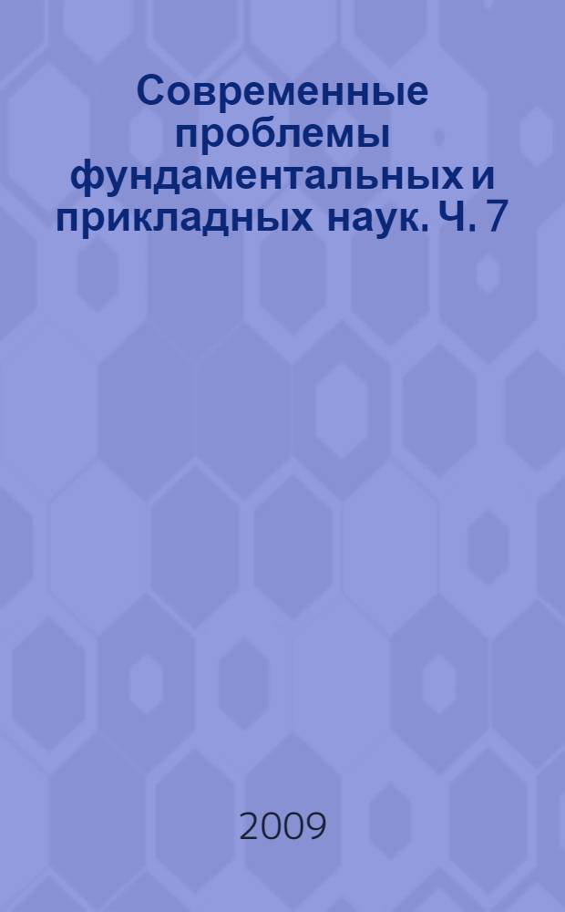 Современные проблемы фундаментальных и прикладных наук. Ч. 7 : Управление и прикладная математика