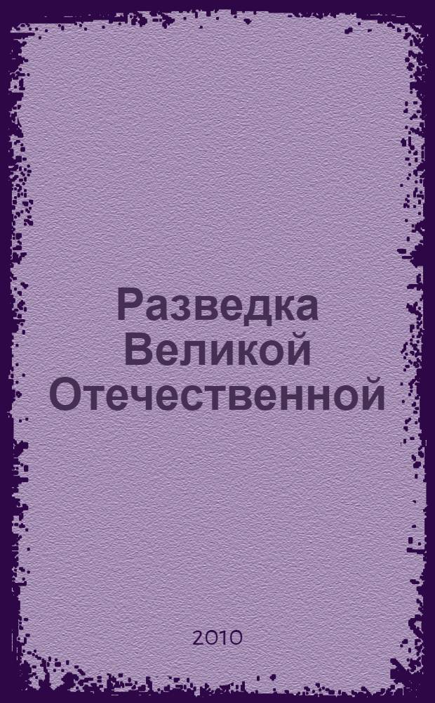 Разведка Великой Отечественной : нетрадиционный взгляд на мастерство разведки советской госбезопасности