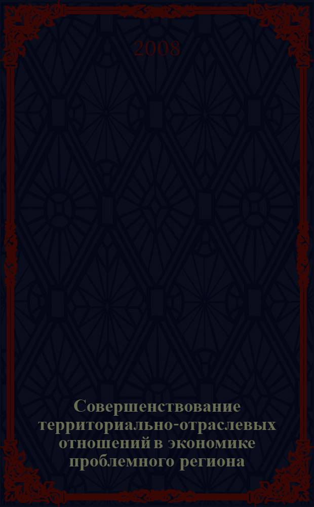 Совершенствование территориально-отраслевых отношений в экономике проблемного региона