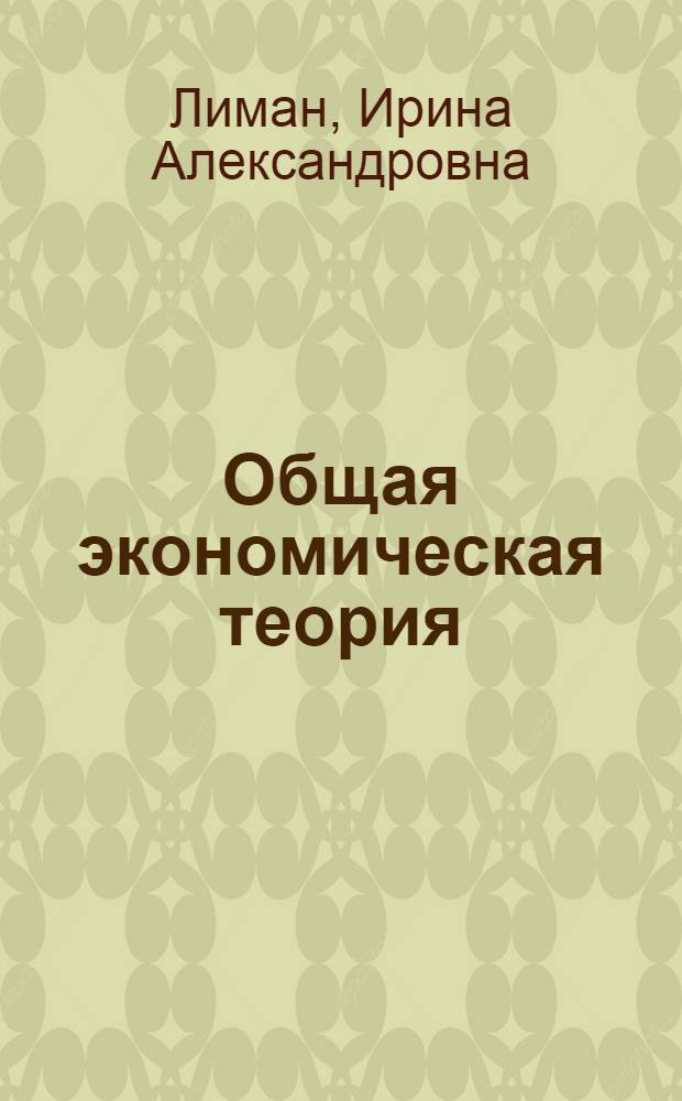 Общая экономическая теория: микроэкономика, макроэкономика : учебное пособие : для студентов экономических специальностей всех форм обучения