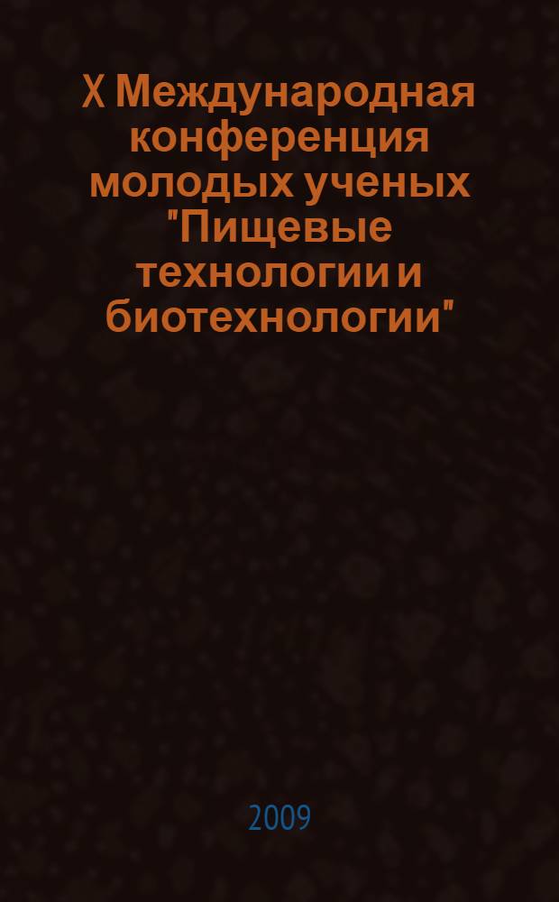X Международная конференция молодых ученых "Пищевые технологии и биотехнологии" (г. Казань, 12-15 мая 2009 г.) : сборник тезисов докладов