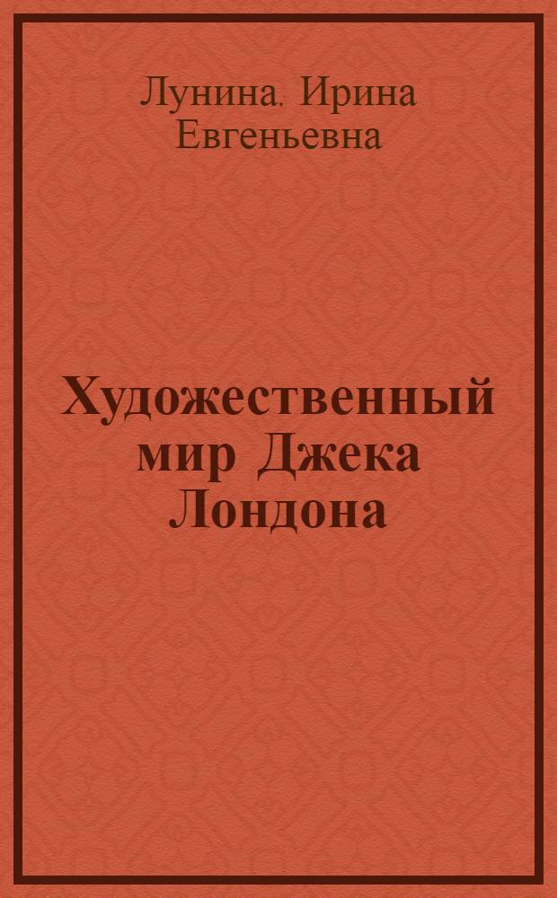 Художественный мир Джека Лондона : монография