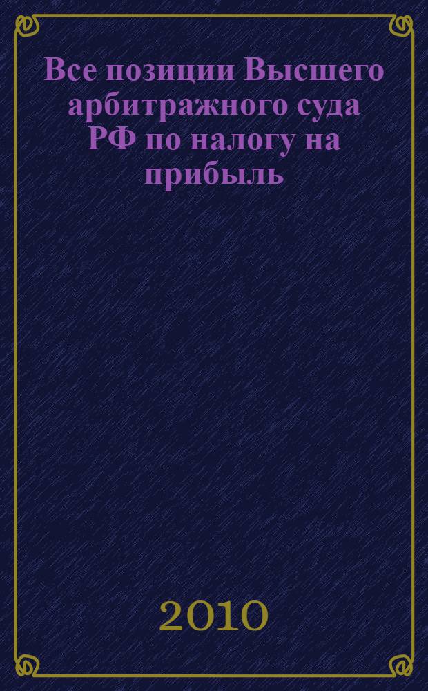 Все позиции Высшего арбитражного суда РФ по налогу на прибыль : сборник